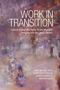 Cover image for Work in Transition: Cultural Capital and Highly Skilled Migrants' Passages into the Labour Market