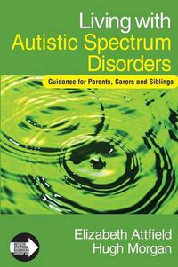 Cover image for Living with Autistic Spectrum Disorders: Guidance for Parents, Carers and Siblings