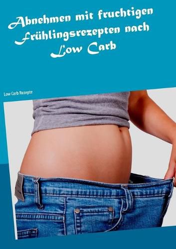 Cover image for Abnehmen mit fruchtigen Fruhlingsrezepten nach Low Carb: Low Carb Rezepte