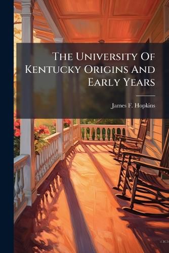 Cover image for The University of Kentucky Origins and Early Years