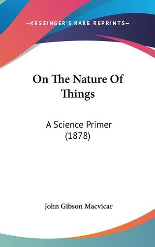 Cover image for On the Nature of Things: A Science Primer (1878)