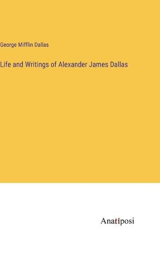 Life and Writings of Alexander James Dallas