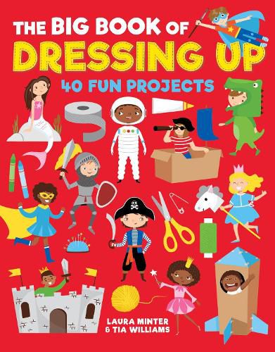 The Big Book of Dressing Up: 40 Fun Projects To Make With Kids