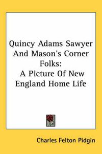 Cover image for Quincy Adams Sawyer And Mason's Corner Folks: A Picture Of New England Home Life