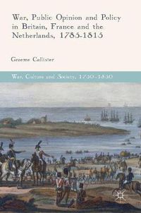 Cover image for War, Public Opinion and Policy in Britain, France and the Netherlands, 1785-1815