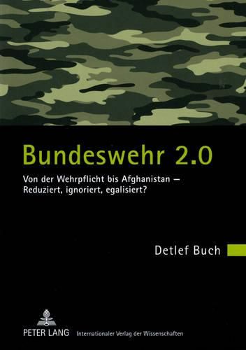 Cover image for Bundeswehr 2.0: Von Der Wehrpflicht Bis Afghanistan - Reduziert, Ignoriert, Egalisiert?