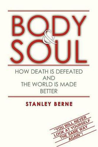 Cover image for Body & Soul: HOW DEATH IS DEFEATED AND THE WORLD IS MADE BETTER: (You Will Never Look At Yourself The Same Way Again!