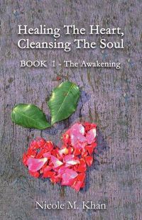 Cover image for Healing The Heart, Cleansing The Soul: BOOK 1 - The Awakening