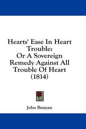 Cover image for Hearts' Ease In Heart Trouble: Or A Sovereign Remedy Against All Trouble Of Heart (1814)