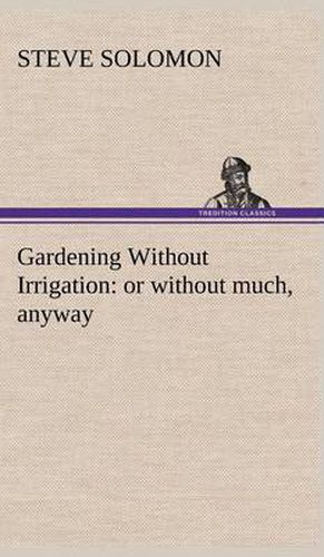 Gardening Without Irrigation: or without much, anyway