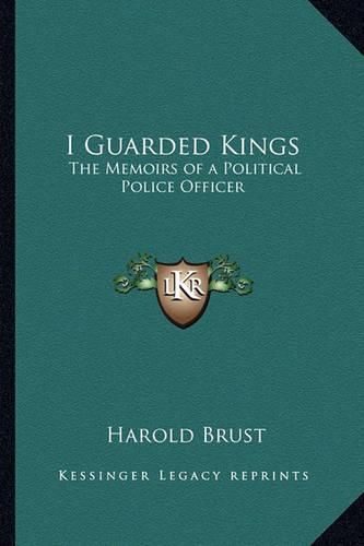 Cover image for I Guarded Kings: The Memoirs of a Political Police Officer