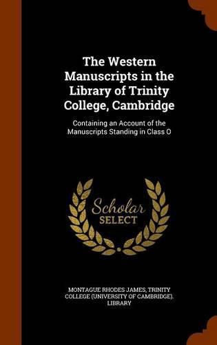 Cover image for The Western Manuscripts in the Library of Trinity College, Cambridge: Containing an Account of the Manuscripts Standing in Class O