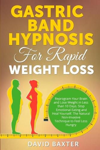 Cover image for Gastric Band Hypnosis for Rapid Weight Loss: Reprogram Your Brain and Lose Weight in Less than 10 Days. Stop Emotional Eating and Heal Yourself. The Natural Non-Invasive Technique to Feel Less Hungry