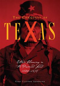 Cover image for The Conquest of Texas: Ethnic Cleansing in the Promised Land, 1820-1875