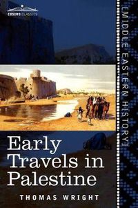 Cover image for Early Travels in Palestine: Comprising the Narratives of Arculf, Willibald, Bernard, Saewulf, Sigurd, Benjamin of Tudela, Sir John Maundeville, de