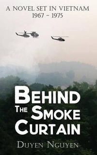 Cover image for Behind the Smoke Curtain: A Novel Set in Vietnam 1967-1975