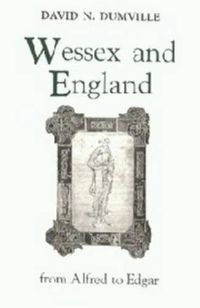 Cover image for Wessex and England from Alfred to Edgar: Essays on Political, Cultural, and Ecclesiastical Revival