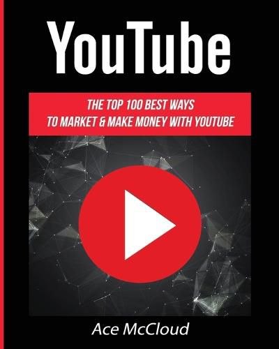 Cover image for YouTube: The Top 100 Best Ways To Market & Make Money With YouTube