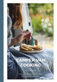 Cover image for Camper Van Cooking: From Quick Fixes to Family Feasts, 70 Recipes, All on the Move