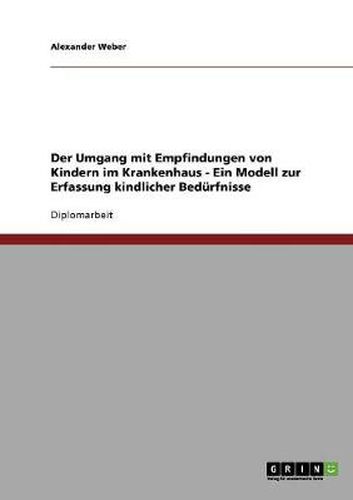 Cover image for Der Umgang mit Empfindungen von Kindern im Krankenhaus. Ein Modell zur Erfassung kindlicher Bedurfnisse