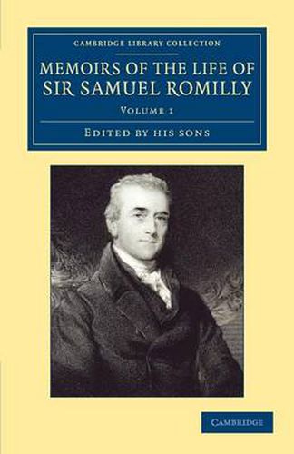 Cover image for Memoirs of the Life of Sir Samuel Romilly: Volume 1: Written by Himself; with a Selection from his Correspondence