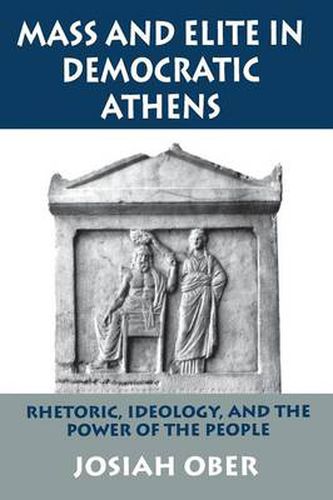 Cover image for Mass and Elite in Democratic Athens: Rhetoric, Ideology, and the Power of the People