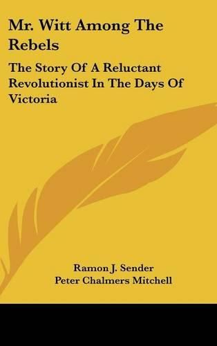 Cover image for Mr. Witt Among the Rebels: The Story of a Reluctant Revolutionist in the Days of Victoria