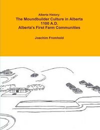 Cover image for Alberta History: The Moundbuilder Culture in Alberta 1100 A.D. - Alberta's First Farm Communities