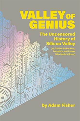 Cover image for Valley of Genius: The Uncensored History of Silicon Valley (As Told by the Hackers, Founders, and Freaks Who Made It Boom)