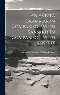 Cover image for An Avesta Grammar in Comparison With Sanskrit In Comparison With Sanskrit