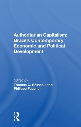 Authoritarian Capitalism: Brazil's Contemporary Economic and Political Development: Brazil's Contemporary Economic And Political Development