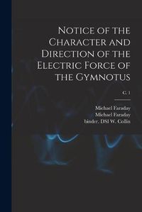 Cover image for Notice of the Character and Direction of the Electric Force of the Gymnotus; c. 1