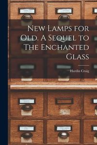 Cover image for New Lamps for Old. A Sequel to The Enchanted Glass