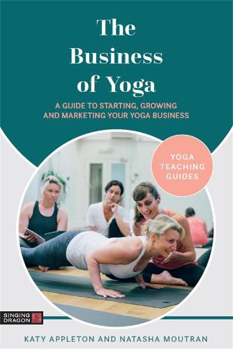 Cover image for The Business of Yoga: A Guide to Starting, Growing and Marketing Your Yoga Business