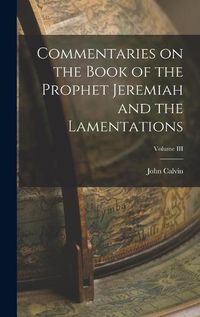 Cover image for Commentaries on the Book of the Prophet Jeremiah and the Lamentations; Volume III