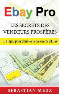 Cover image for EBay Pro - Les Secrets Des Vendeurs Prosperes: 10 Etapes pour doubler votre succes d'EBay