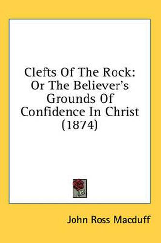 Cover image for Clefts of the Rock: Or the Believer's Grounds of Confidence in Christ (1874)