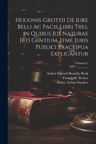 Cover image for Hugonis Grottii De jure belli ac pacis libri tres, in quibus jus naturae [et] gentium, itme juris publici praceipua explicantur; Volumen 2