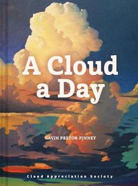 Cover image for A Cloud a Day: (Cloud Appreciation Society Book, Uplifting Positive Gift, Cloud Art Book, Daydreamers Book)