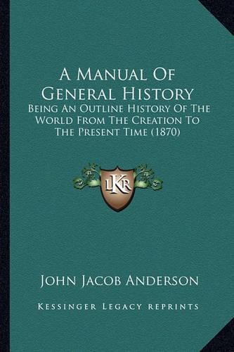 A Manual of General History: Being an Outline History of the World from the Creation to the Present Time (1870)