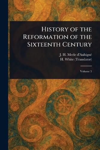 Cover image for History of the Reformation of the Sixteenth Century