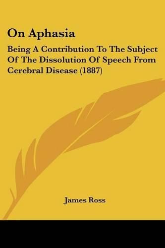 Cover image for On Aphasia: Being a Contribution to the Subject of the Dissolution of Speech from Cerebral Disease (1887)