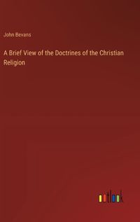 Cover image for A Brief View of the Doctrines of the Christian Religion