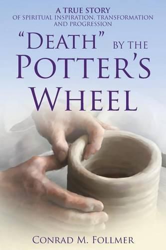 Cover image for Death by the Potter's Wheel: A True Story of Spiritual Inspiration, Transformation and Progression