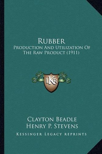 Rubber Rubber: Production and Utilization of the Raw Product (1911) Production and Utilization of the Raw Product (1911)