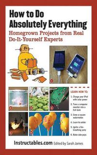 Cover image for How to Do Absolutely Everything: Homegrown Projects from Real Do-It-Yourself Experts