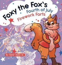 Cover image for Foxy the Fox's Fourth of July Firework Farts: A Funny Picture Book For Kids and Adults About a Fox Who Farts, Perfect for Fourth of July