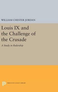 Cover image for Louis IX and the Challenge of the Crusade: A Study in Rulership