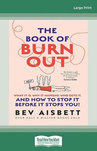 Cover image for The Book of Burnout: What it is, why it happens, who gets it, and how to stop it before it stops you!