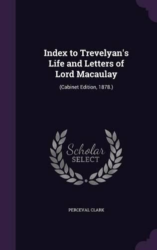 Cover image for Index to Trevelyan's Life and Letters of Lord Macaulay: (Cabinet Edition, 1878.)